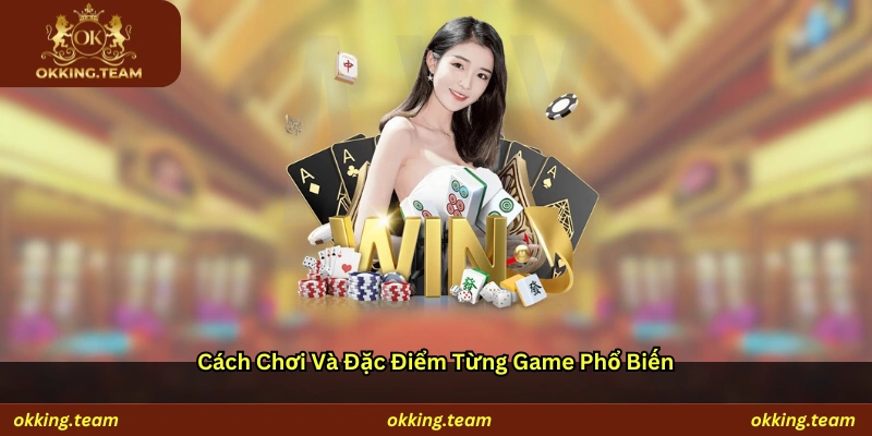 Cách chơi và đặc điểm từng game phổ biến