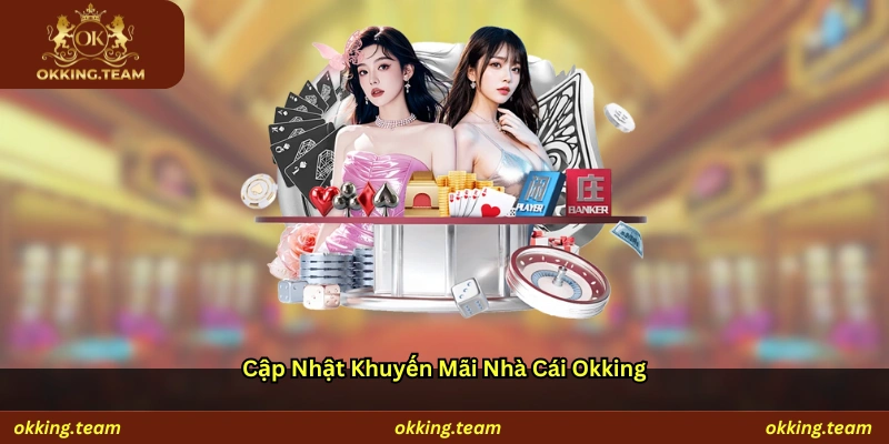 Cập nhật khuyến mãi nhà cái Okking