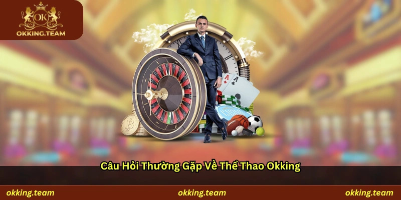 Câu hỏi thường gặp về thể thao Okking
