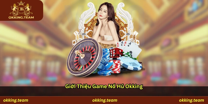 Giới thiệu game nổ hũ Okking