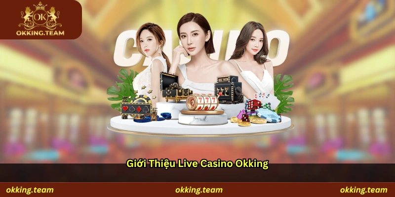 Giới thiệu Live Casino Okking