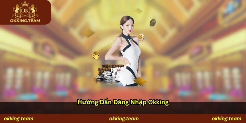 Hướng dẫn đăng nhập Okking