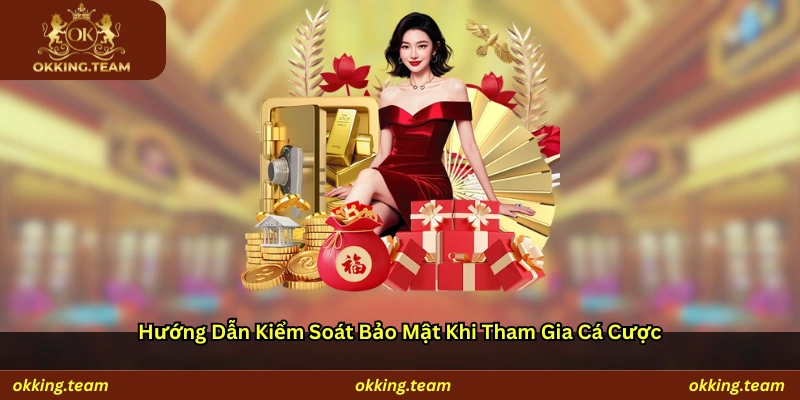Hướng dẫn kiểm soát bảo mật khi tham gia cá cược