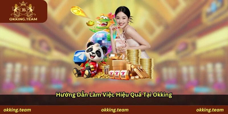 Hướng dẫn làm việc hiệu quả tại Okking