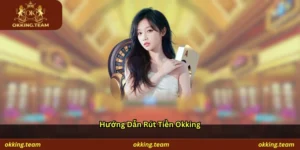 Hướng dẫn rút tiền Okking