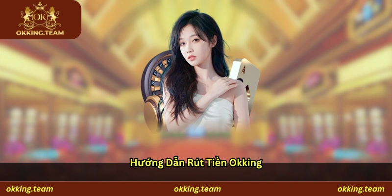 Hướng dẫn rút tiền Okking