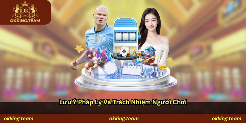 Lưu ý pháp lý và trách nhiệm người chơi