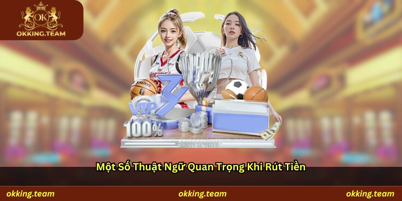 Một số thuật ngữ quan trọng khi rút tiền