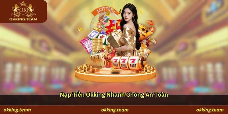 Nạp tiền Okking nhanh chóng an toàn