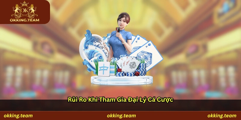 Rủi ro khi tham gia đại lý cá cược