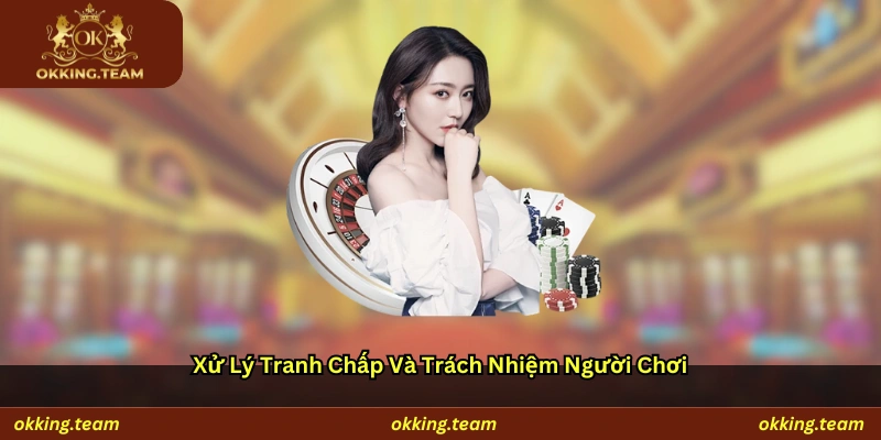 Xử lý tranh chấp và trách nhiệm người chơi