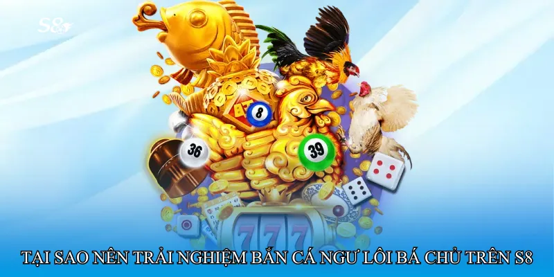 Tại sao nên trải nghiệm Bắn cá ngư lôi bá chủ trên S8