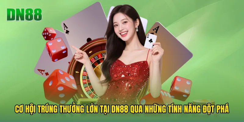 Cơ Hội Trúng Thưởng Lớn Tại DN88 Qua Những Tính Năng Đột Phá